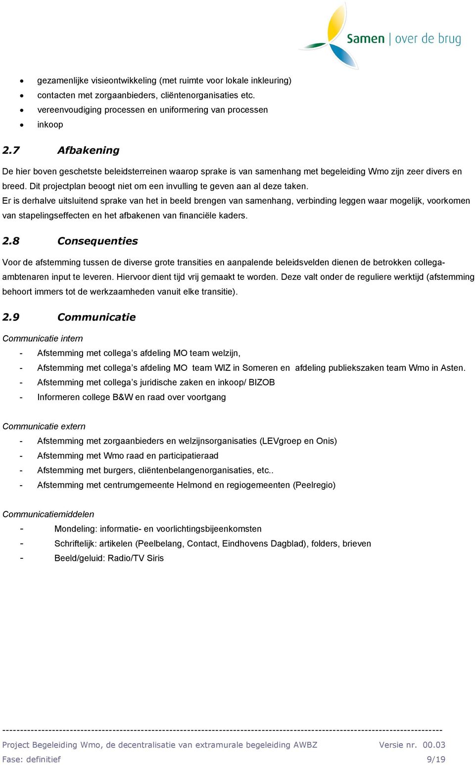 Er is derhalve uitsluitend sprake van het in beeld brengen van samenhang, verbinding leggen waar mgelijk, vrkmen van stapelingseffecten en het afbakenen van financiële kaders. 2.