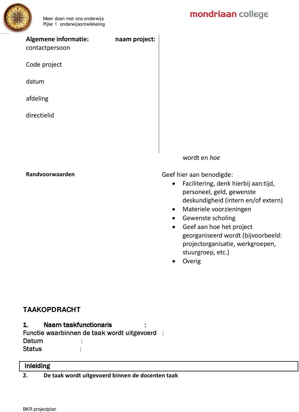 Gewenste scholing Geef aan hoe het project georganiseerd wordt (bijvoorbeeld: projectorganisatie, werkgroepen, stuurgroep, etc.