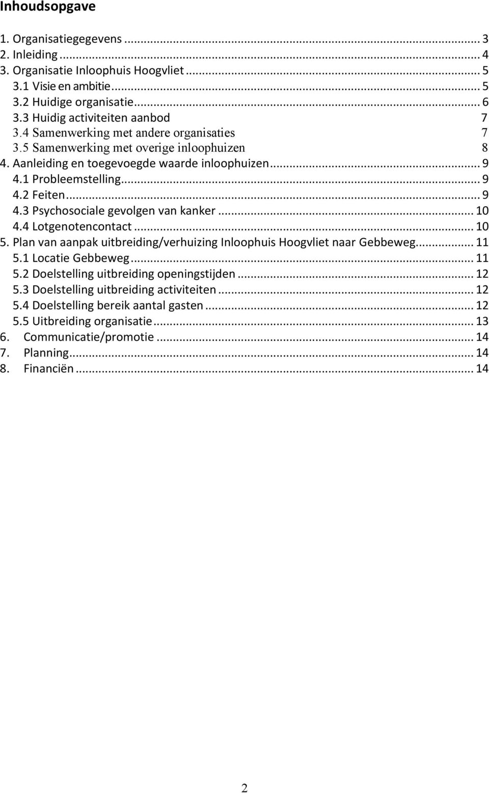 .. 10 4.4 Lotgenotencontact... 10 5. Plan van aanpak uitbreiding/verhuizing Inloophuis Hoogvliet naar Gebbeweg... 11 5.1 Locatie Gebbeweg... 11 5.2 Doelstelling uitbreiding openingstijden... 12 5.