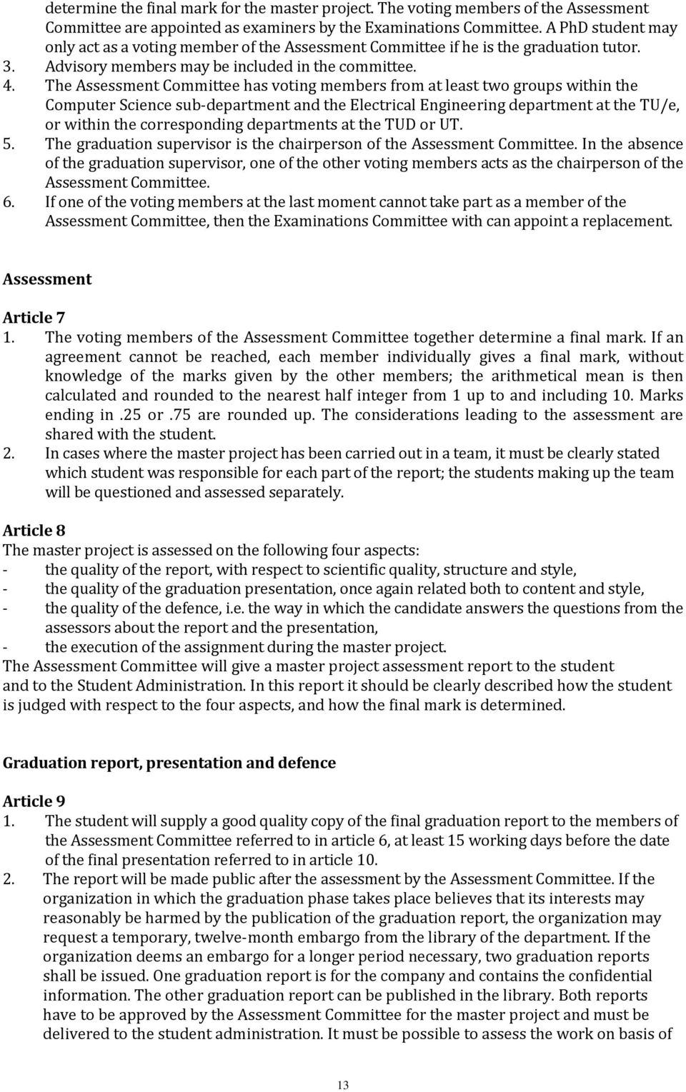 The Assessment Committee has voting members from at least two groups within the Computer Science sub-department and the Electrical Engineering department at the TU/e, or within the corresponding