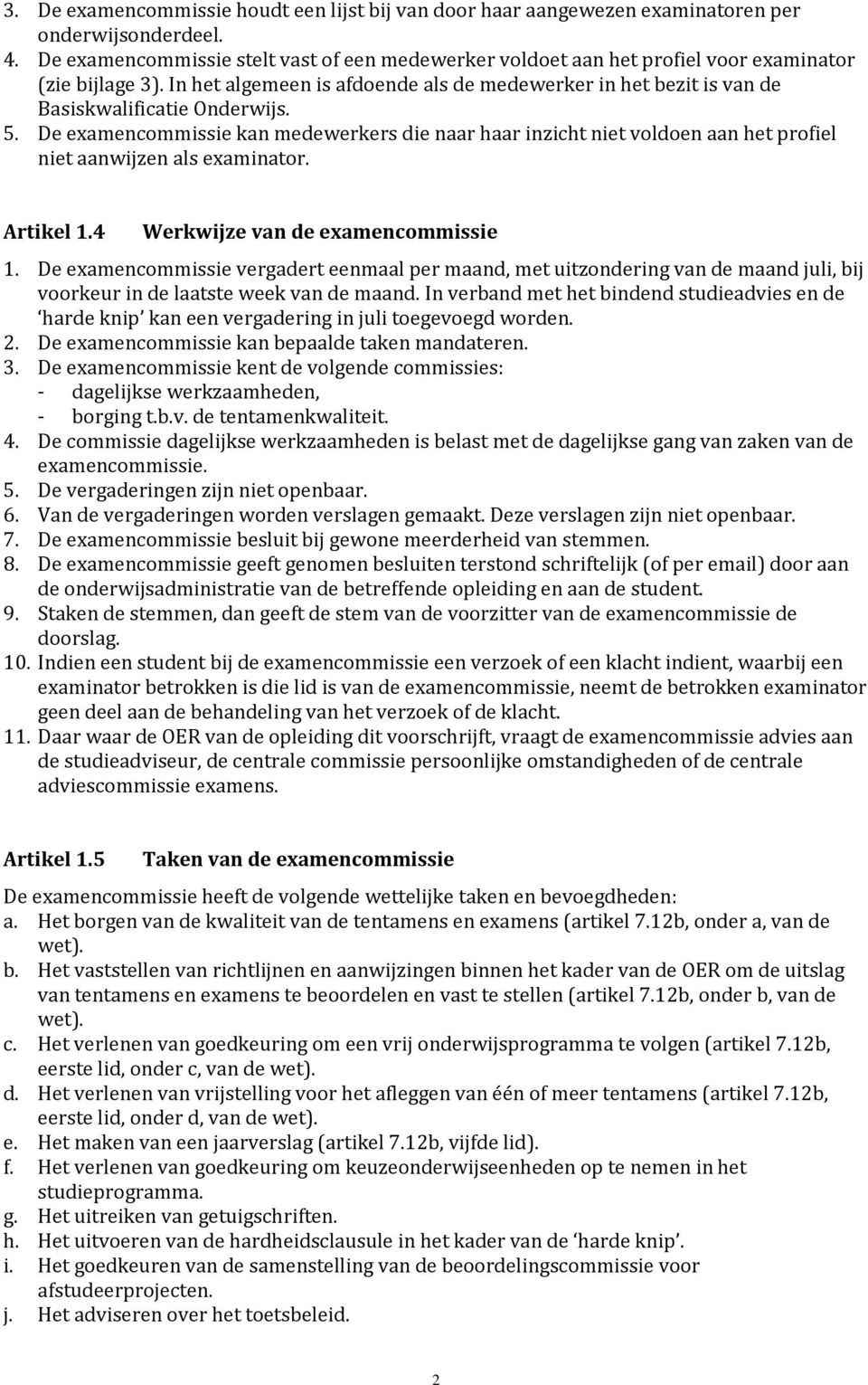 In het algemeen is afdoende als de medewerker in het bezit is van de Basiskwalificatie Onderwijs. 5.