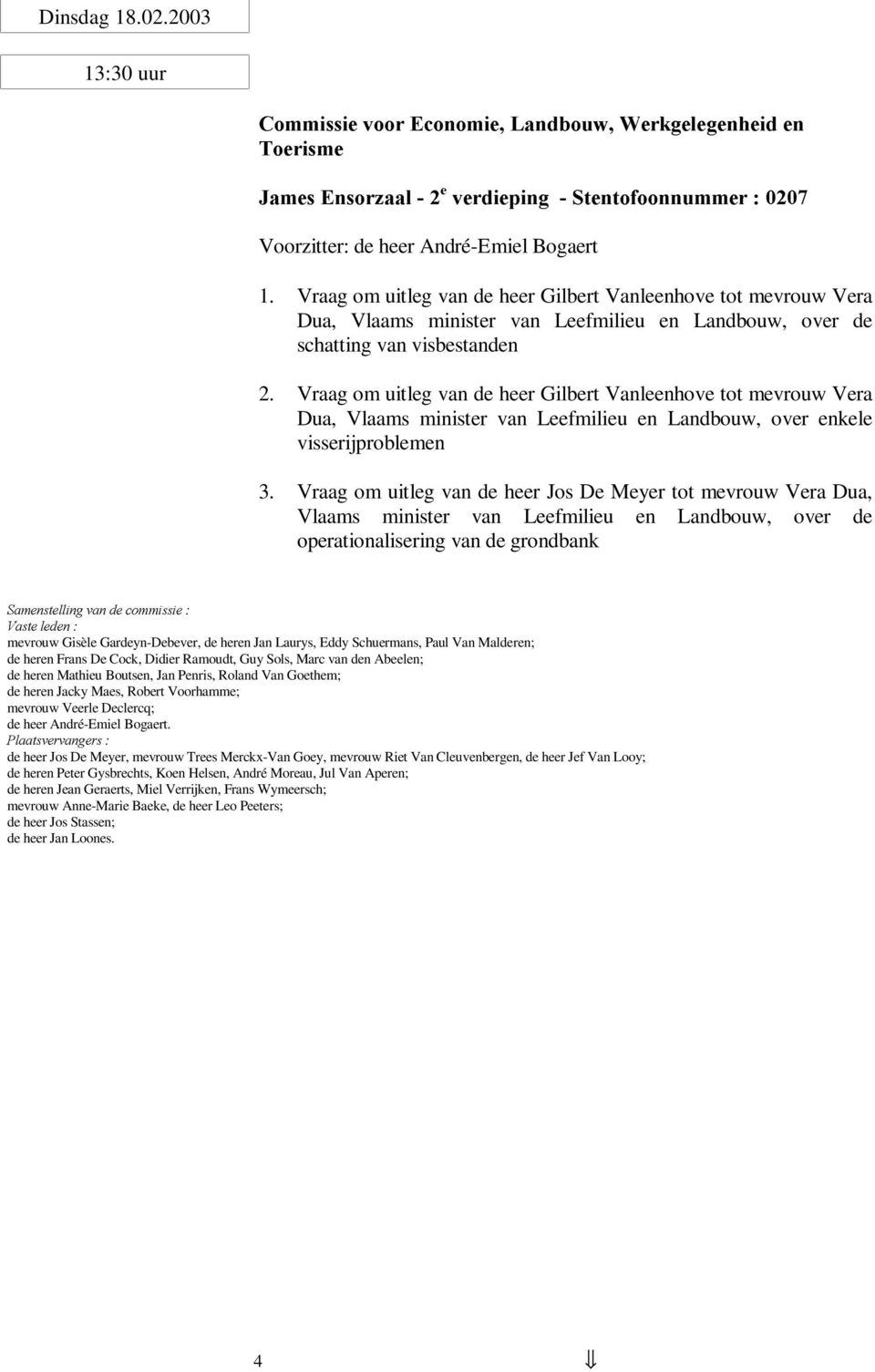 Vraag om uitleg van de heer Gilbert Vanleenhove tot mevrouw Vera Dua, Vlaams minister van Leefmilieu en Landbouw, over enkele visserijproblemen 3.