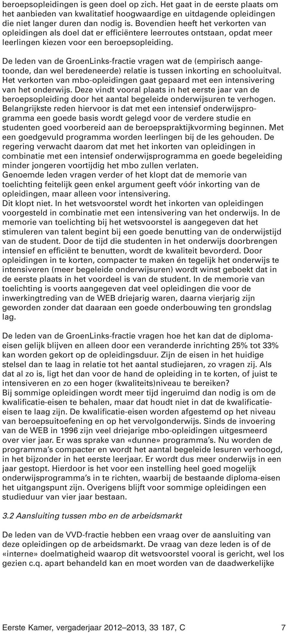 De leden van de GroenLinks-fractie vragen wat de (empirisch aangetoonde, dan wel beredeneerde) relatie is tussen inkorting en schooluitval.