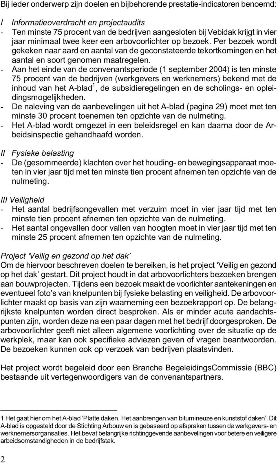 - Aan het einde van de convenantsperiode (1 september 2004) is ten minste 75 procent van de bedrijven (werkgevers en werknemers) bekend met de inhoud van het A-blad 1, de subsidieregelingen en de