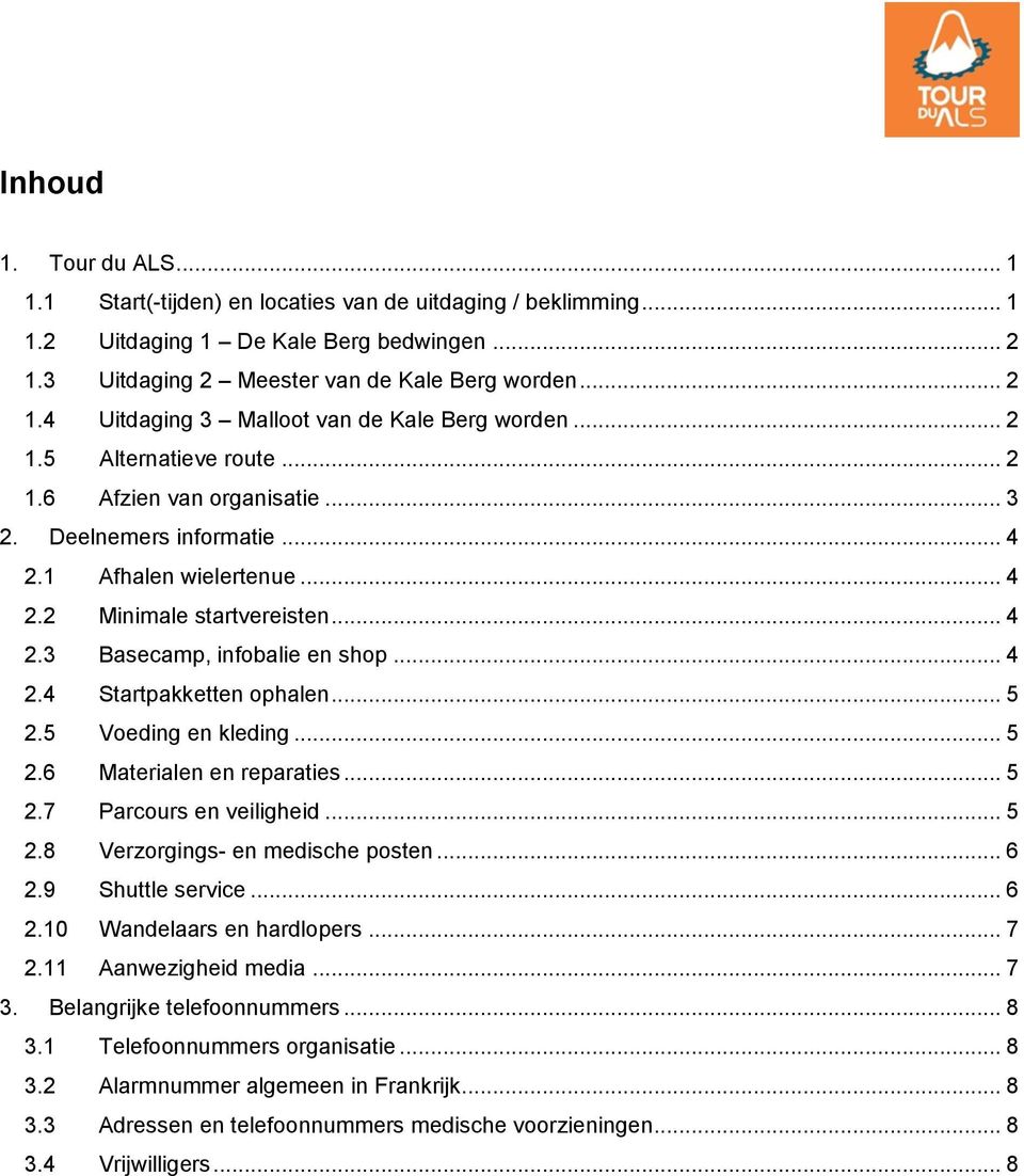 .. 5 2.5 Voeding en kleding... 5 2.6 Materialen en reparaties... 5 2.7 Parcours en veiligheid... 5 2.8 Verzorgings- en medische posten... 6 2.9 Shuttle service... 6 2.10 Wandelaars en hardlopers... 7 2.