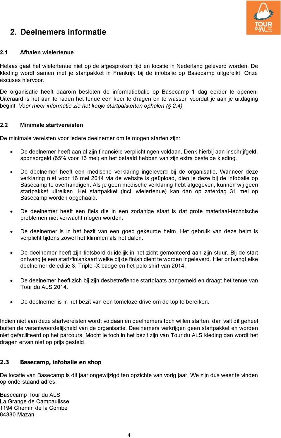 De organisatie heeft daarom besloten de informatiebalie op Basecamp 1 dag eerder te openen. Uiteraard is het aan te raden het tenue een keer te dragen en te wassen voordat je aan je uitdaging begint.