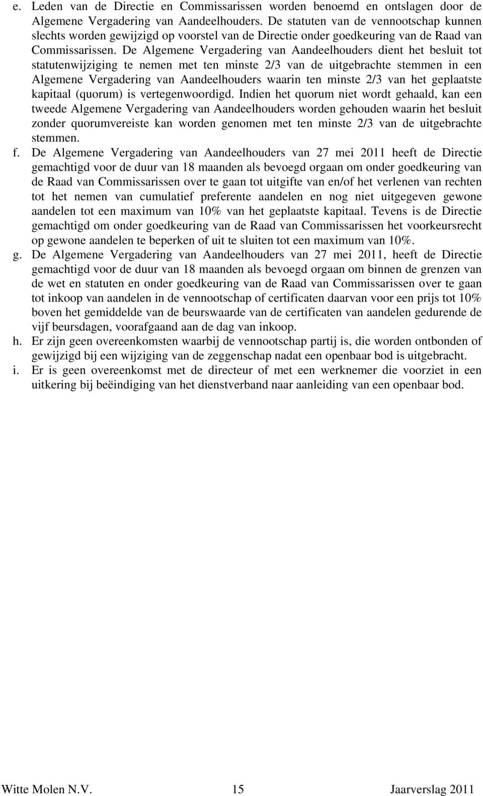 De Algemene Vergadering van Aandeelhouders dient het besluit tot statutenwijziging te nemen met ten minste 2/3 van de uitgebrachte stemmen in een Algemene Vergadering van Aandeelhouders waarin ten