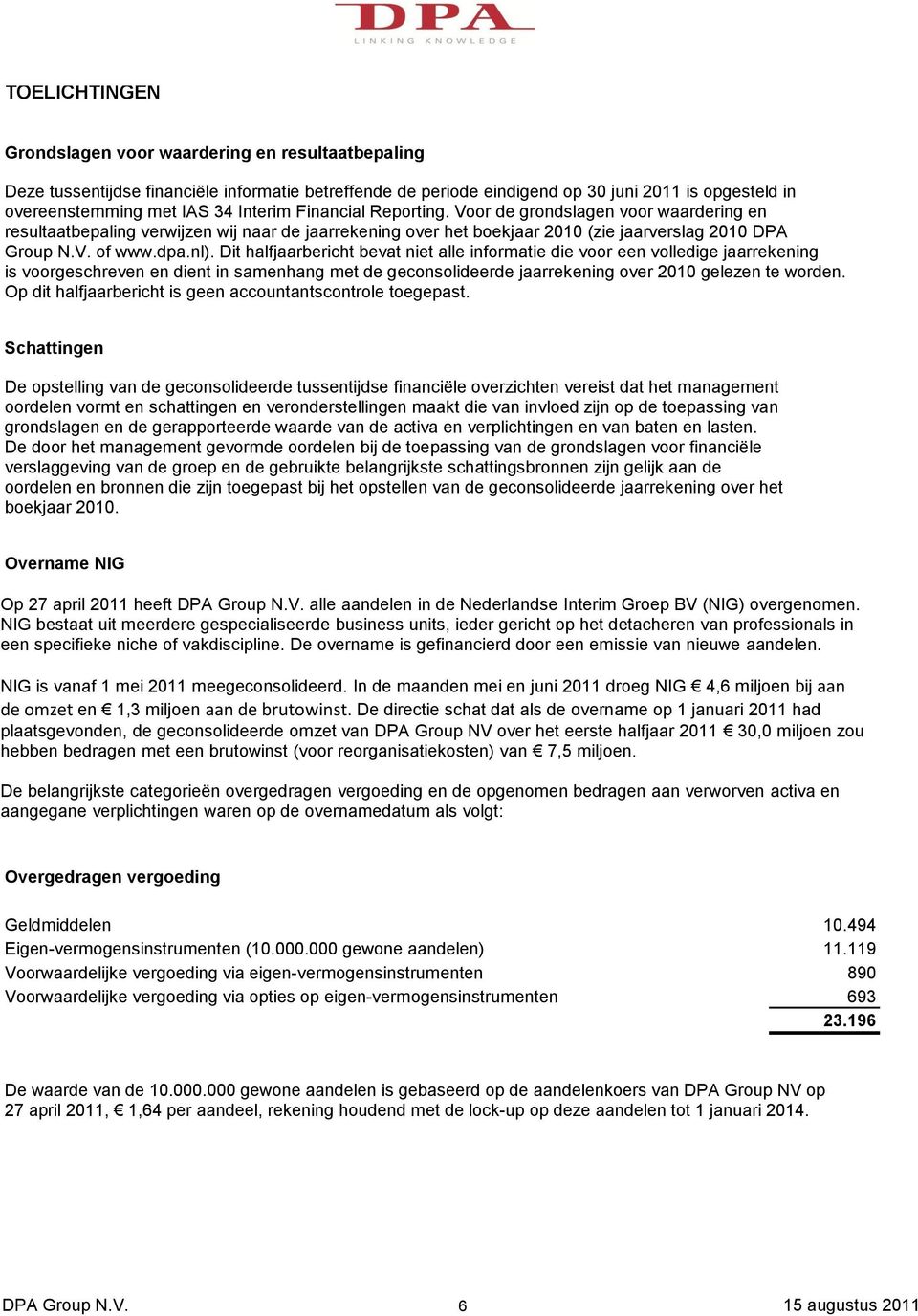 Dit halfjaarbericht bevat niet alle informatie die voor een volledige jaarrekening is voorgeschreven en dient in samenhang met de geconsolideerde jaarrekening over 2010 gelezen te worden.