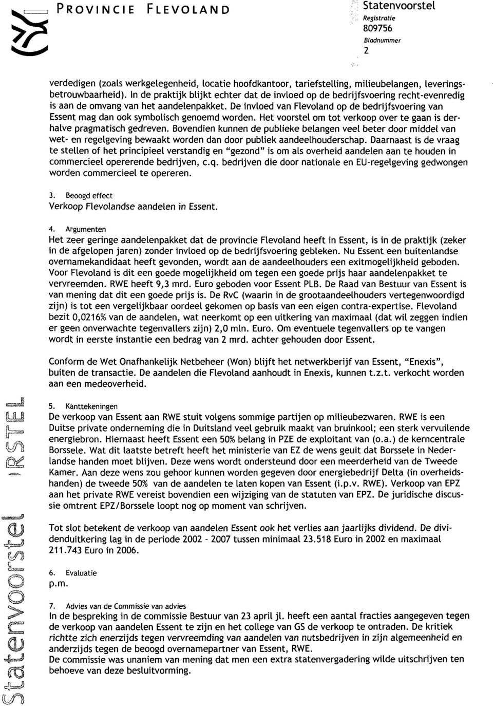 De Invloed van Flevoland op de bedrijfsvoering van Essent mag dan ook symbolisch genoemd worden. Het voorstel om tot verkoop over te gaan is derhalve pragmatisch gedreven.