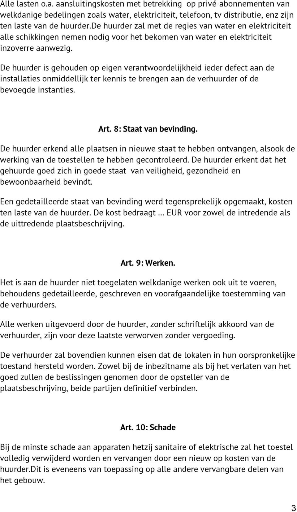 De huurder is gehouden op eigen verantwoordelijkheid ieder defect aan de installaties onmiddellijk ter kennis te brengen aan de verhuurder of de bevoegde instanties. Art. 8: Staat van bevinding.