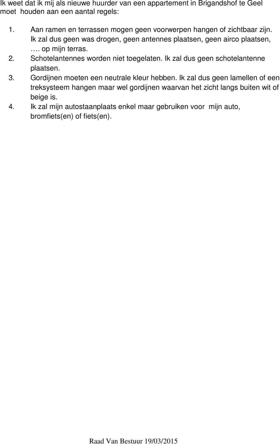 p mijn terras. 2. Schtelantennes wrden niet tegelaten. Ik zal dus geen schtelantenne plaatsen. 3. Grdijnen meten een neutrale kleur hebben.