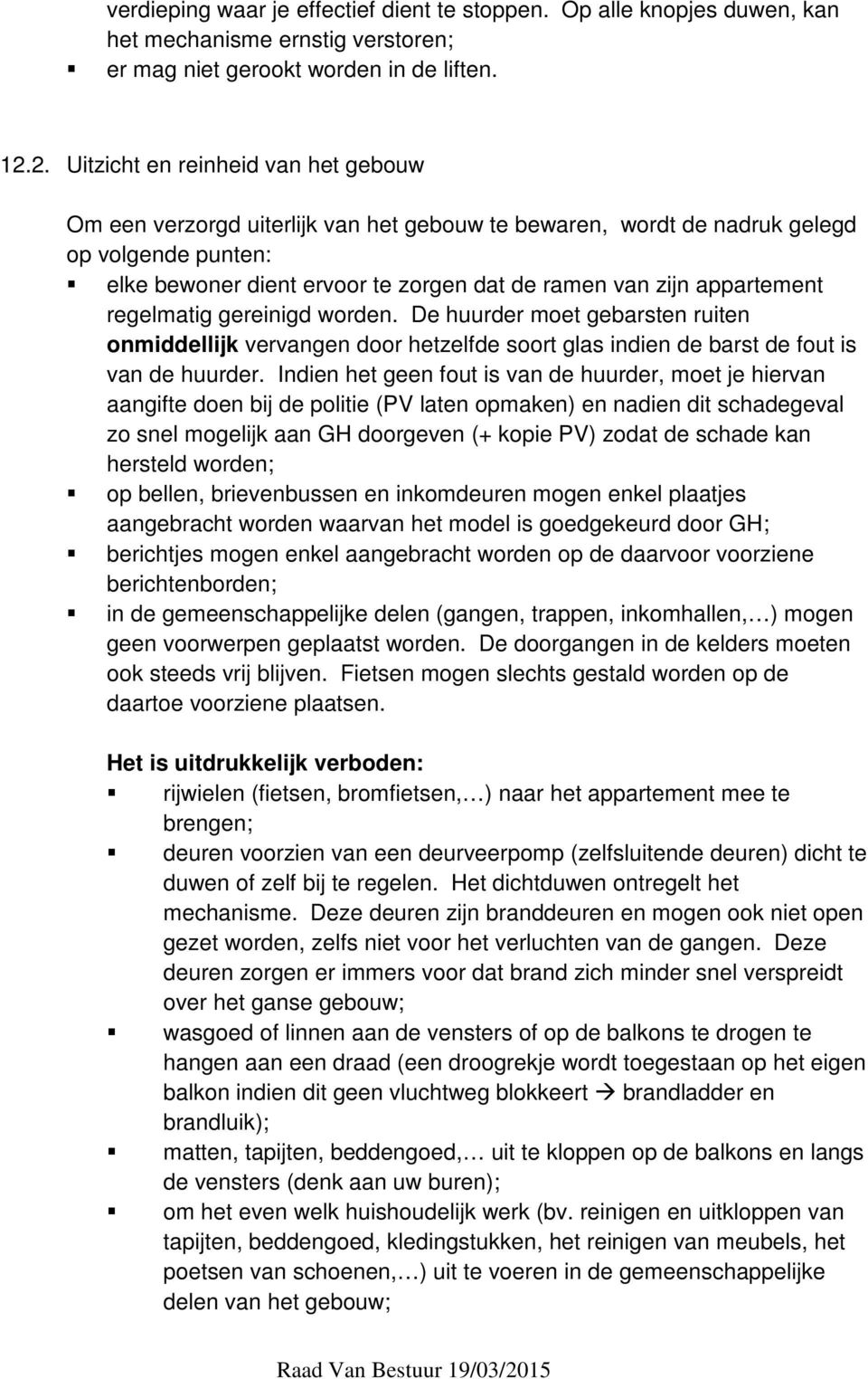 regelmatig gereinigd wrden. De huurder met gebarsten ruiten nmiddellijk vervangen dr hetzelfde srt glas indien de barst de fut is van de huurder.