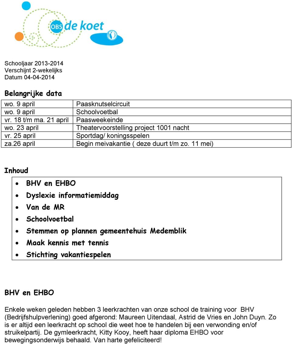 11 mei) Inhoud BHV en EHBO Dyslexie informatiemiddag Van de MR Schoolvoetbal Stemmen op plannen gemeentehuis Medemblik Maak kennis met tennis Stichting vakantiespelen BHV en EHBO Enkele weken geleden