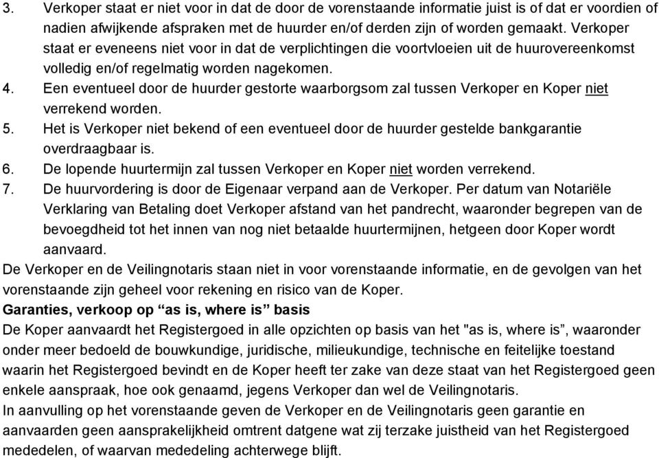 Een eventueel door de huurder gestorte waarborgsom zal tussen Verkoper en Koper niet verrekend worden. 5.