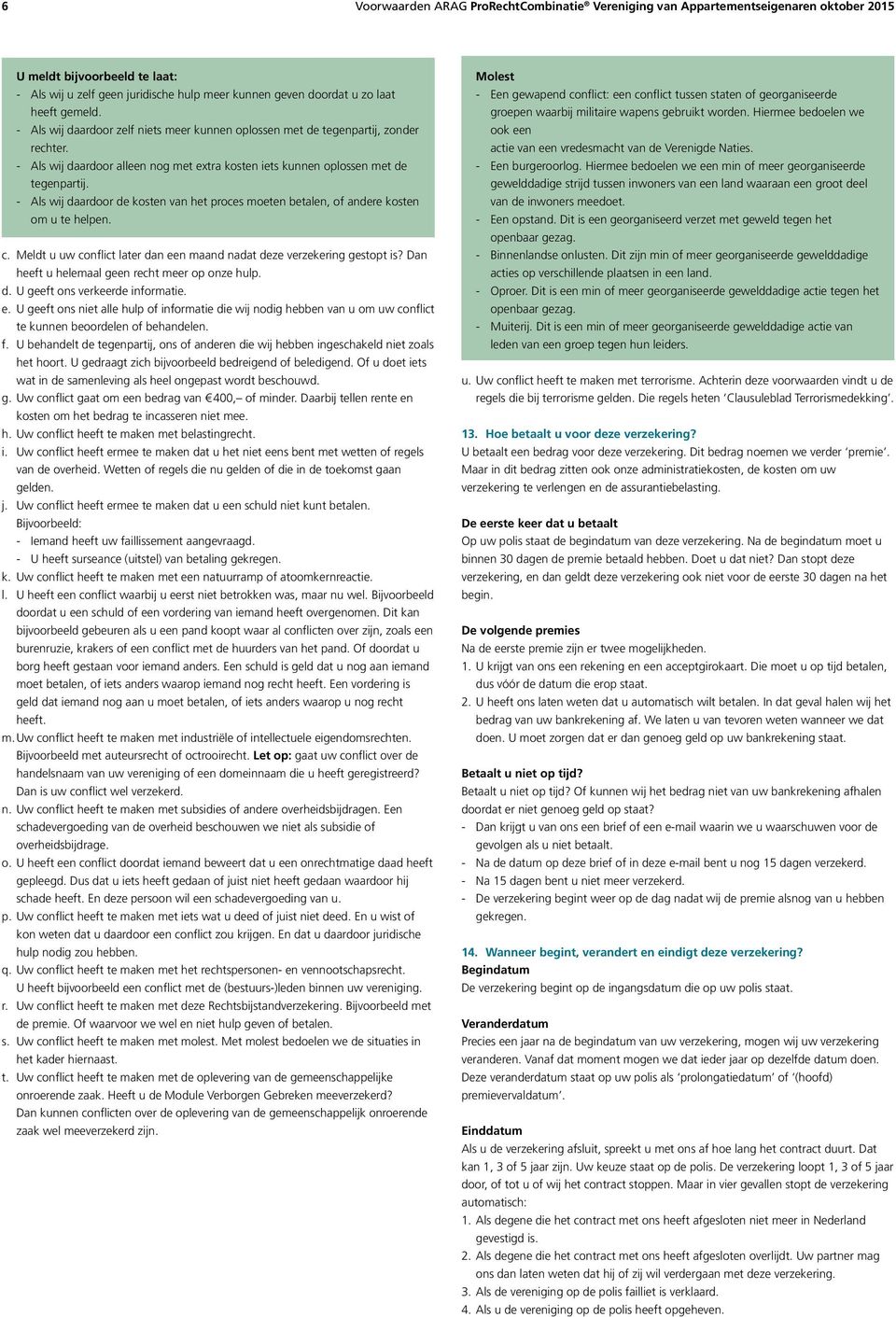 Als wij daardoor de kosten van het proces moeten betalen, of andere kosten om u te helpen. c. Meldt u uw conflict later dan een maand nadat deze verzekering gestopt is?