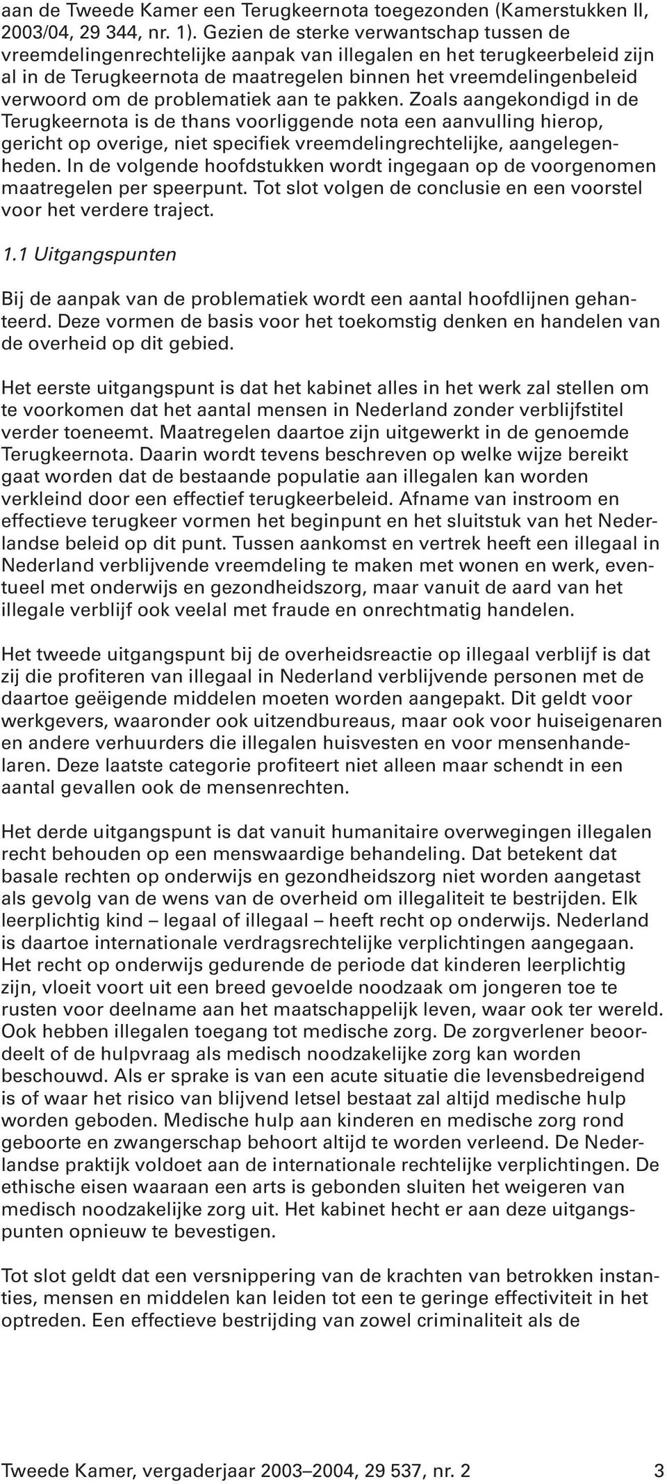 problematiek aan te pakken. Zoals aangekondigd in de Terugkeernota is de thans voorliggende nota een aanvulling hierop, gericht op overige, niet specifiek vreemdelingrechtelijke, aangelegenheden.