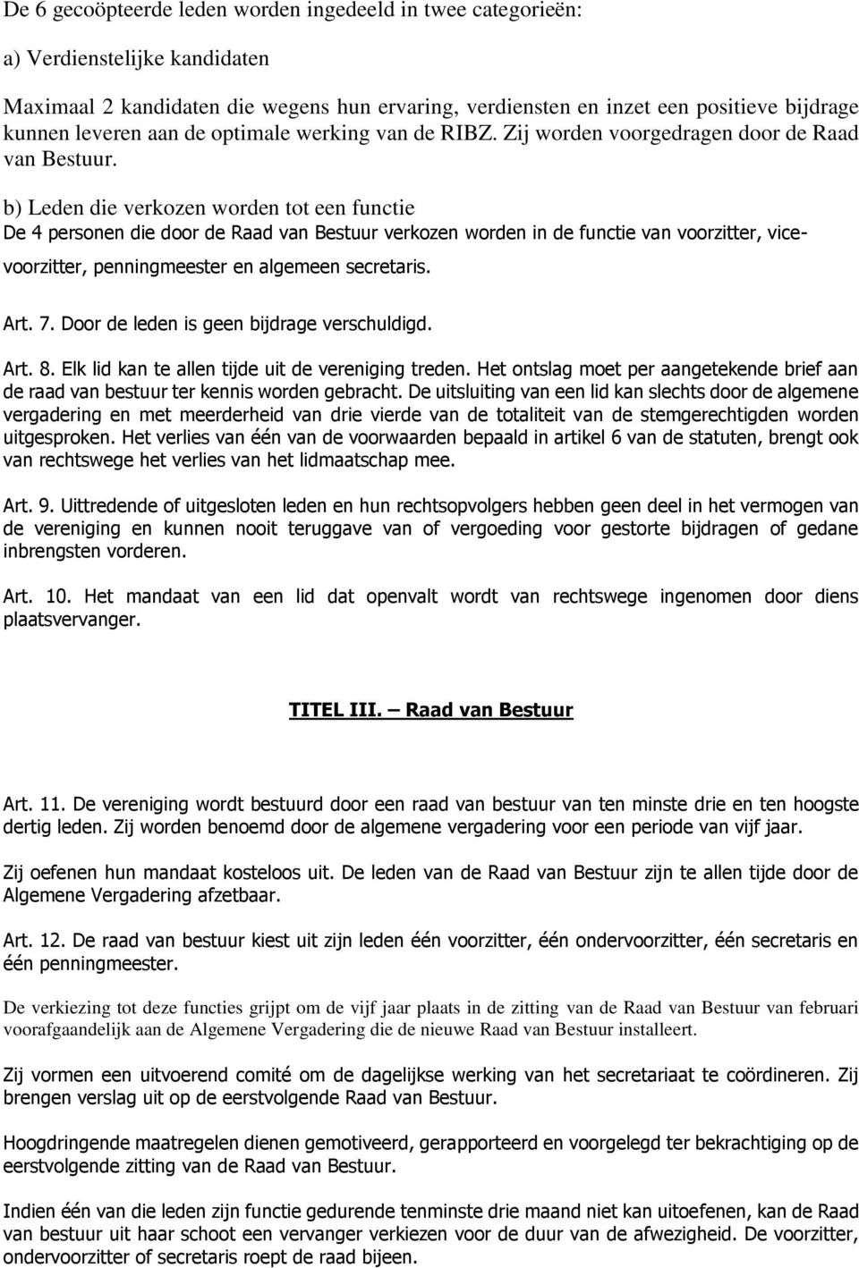 b) Leden die verkozen worden tot een functie De 4 personen die door de Raad van Bestuur verkozen worden in de functie van voorzitter, vicevoorzitter, penningmeester en algemeen secretaris. Art. 7.