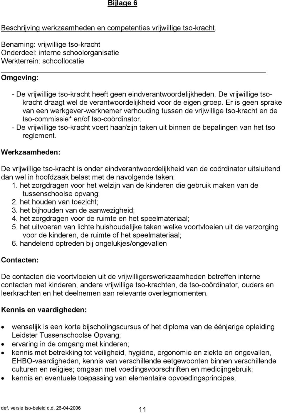 De vrijwillige tsokracht draagt wel de verantwoordelijkheid voor de eigen groep.