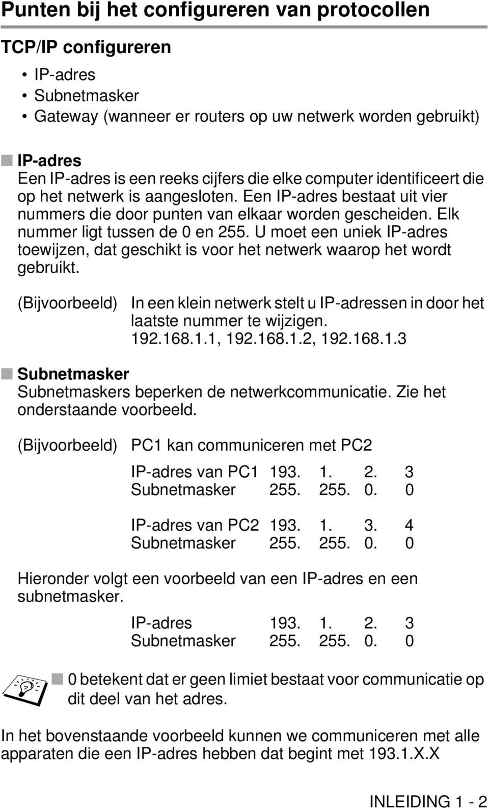 U moet een uniek IP-adres toewijzen, dat geschikt is voor het netwerk waarop het wordt gebruikt. (Bijvoorbeeld) In een klein netwerk stelt u IP-adressen in door het laatste nummer te wijzigen. 192.