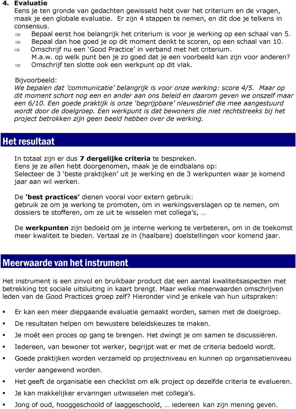 Bepaal dan hoe goed je op dit moment denkt te scoren, op een schaal van 10. Omschrijf nu een Good Practice in verband met het criterium. Vooraleer M.a.w.