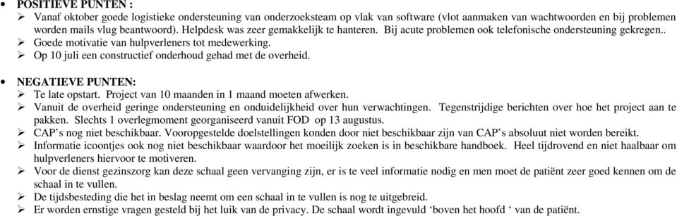 Op 10 juli een constructief onderhoud gehad met de overheid. NEGATIEVE PUNTEN: Te late opstart. Project van 10 maanden in 1 maand moeten afwerken.