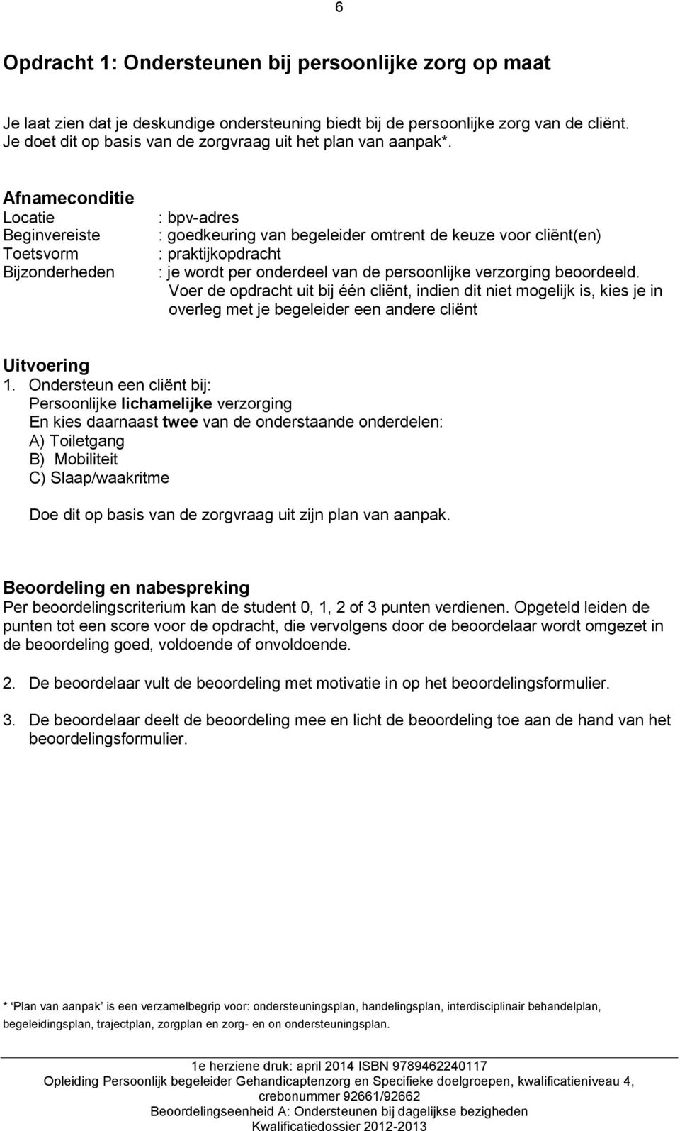 Afnameconditie Locatie Beginvereiste Toetsvorm Bijzonderheden : bpv-adres : goedkeuring van begeleider omtrent de keuze voor cliënt(en) : praktijkopdracht : je wordt per onderdeel van de persoonlijke