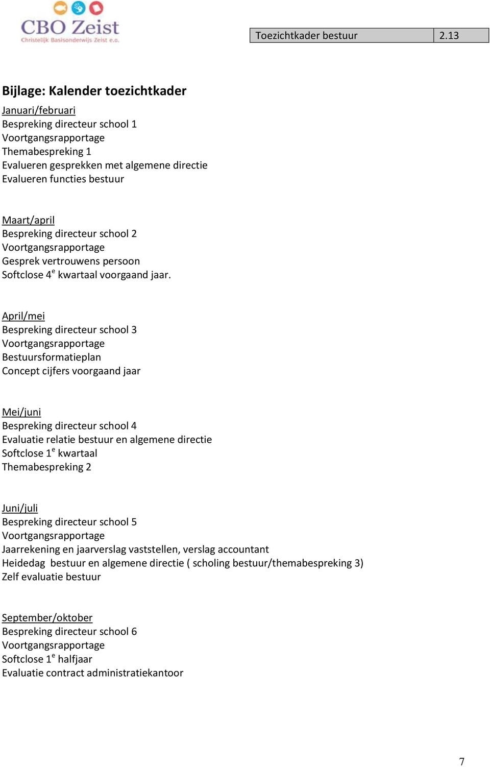 April/mei Bespreking directeur school 3 Bestuursformatieplan Concept cijfers voorgaand jaar Mei/juni Bespreking directeur school 4 Evaluatie relatie bestuur en algemene directie Softclose 1 e