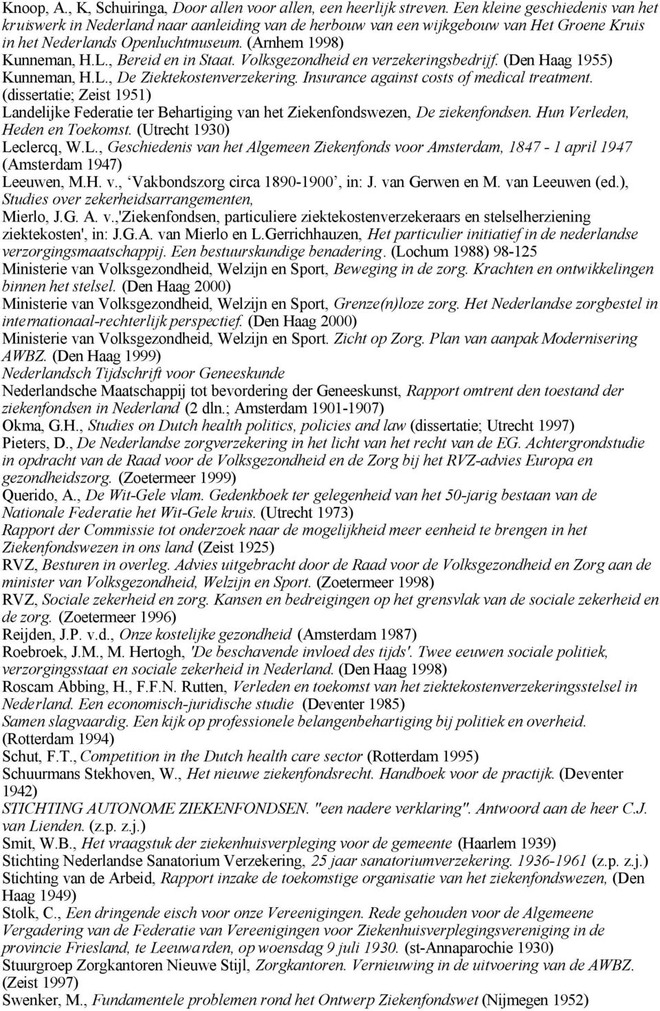 , Bereid en in Staat. Volksgezondheid en verzekeringsbedrijf. (Den Haag 1955) Kunneman, H.L., De Ziektekostenverzekering. Insurance against costs of medical treatment.