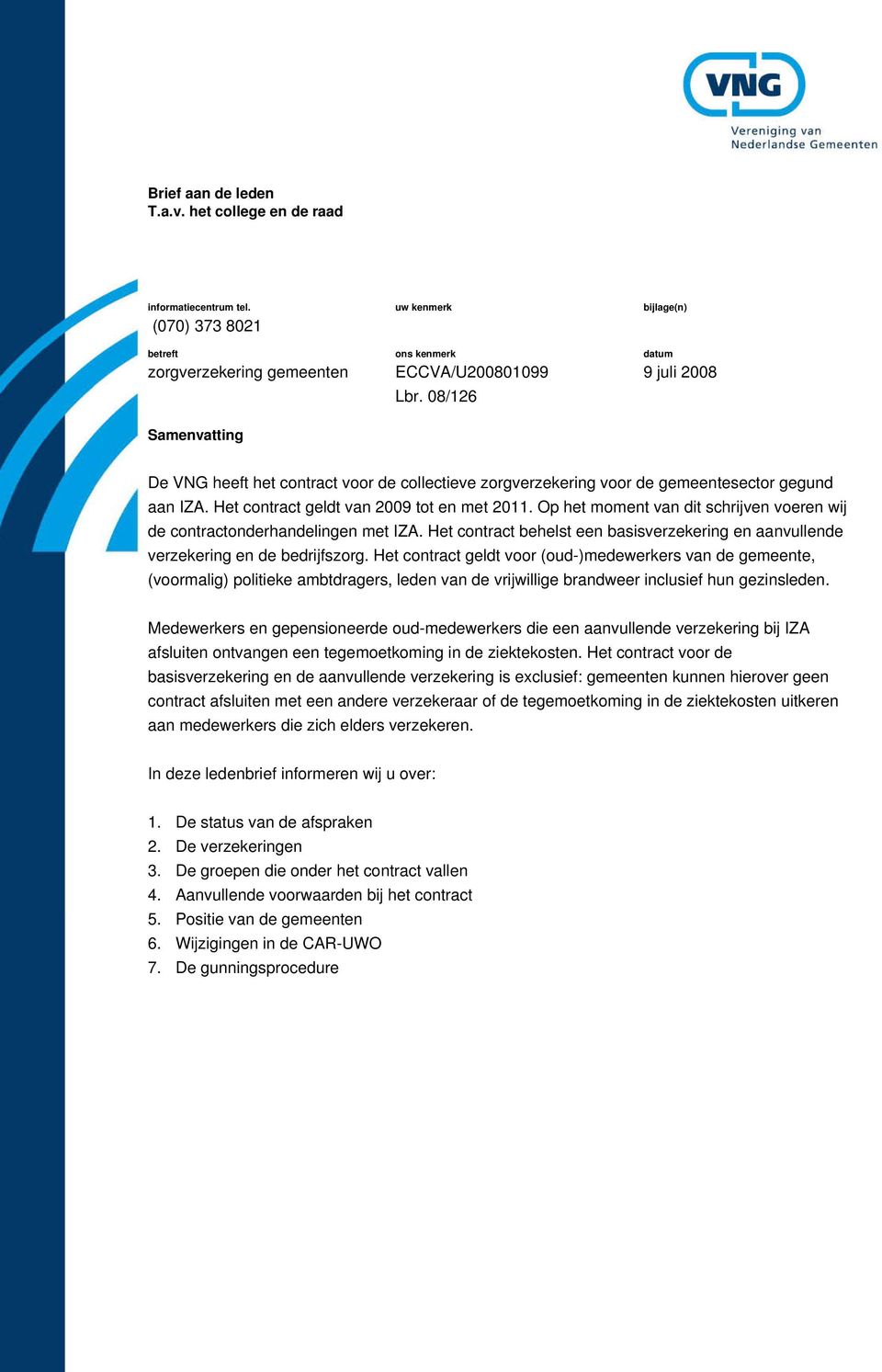 Op het moment van dit schrijven voeren wij de contractonderhandelingen met IZA. Het contract behelst een basisverzekering en aanvullende verzekering en de bedrijfszorg.