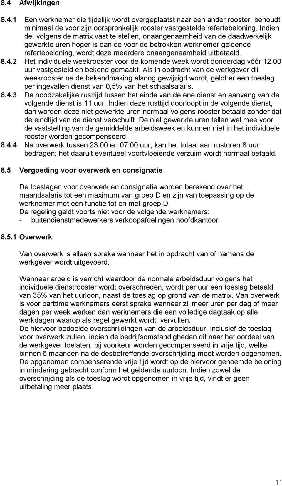 onaangenaamheid uitbetaald. 8.4.2 Het individuele weekrooster voor de komende week wordt donderdag vóór 12.00 uur vastgesteld en bekend gemaakt.