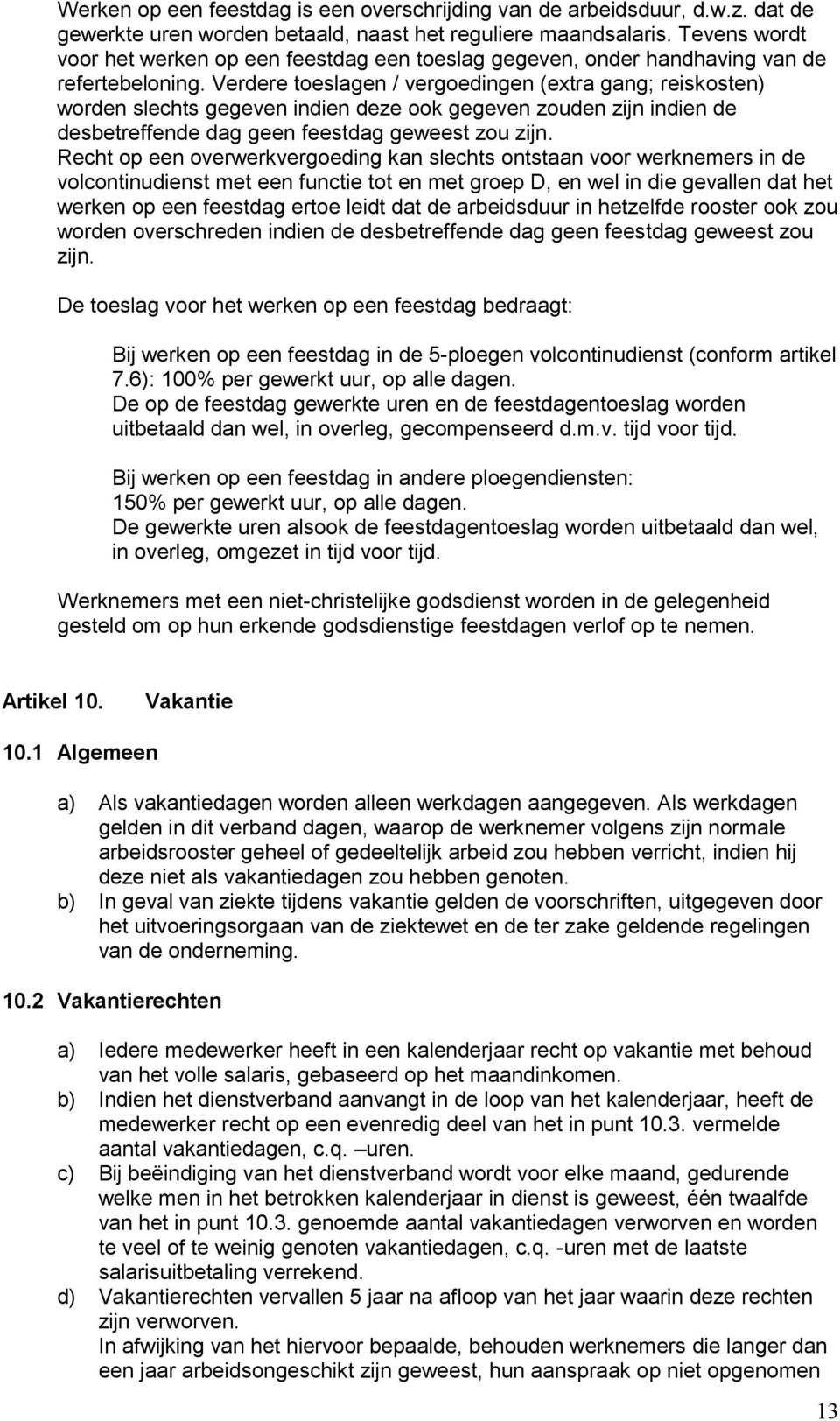 Verdere toeslagen / vergoedingen (extra gang; reiskosten) worden slechts gegeven indien deze ook gegeven zouden zijn indien de desbetreffende dag geen feestdag geweest zou zijn.