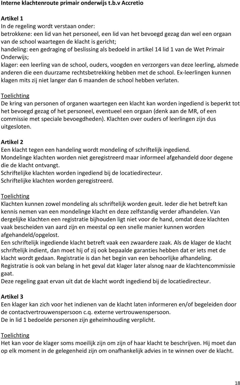 handeling: een gedraging of beslissing als bedoeld in artikel 14 lid 1 van de Wet Primair Onderwijs; klager: een leerling van de school, ouders, voogden en verzorgers van deze leerling, alsmede