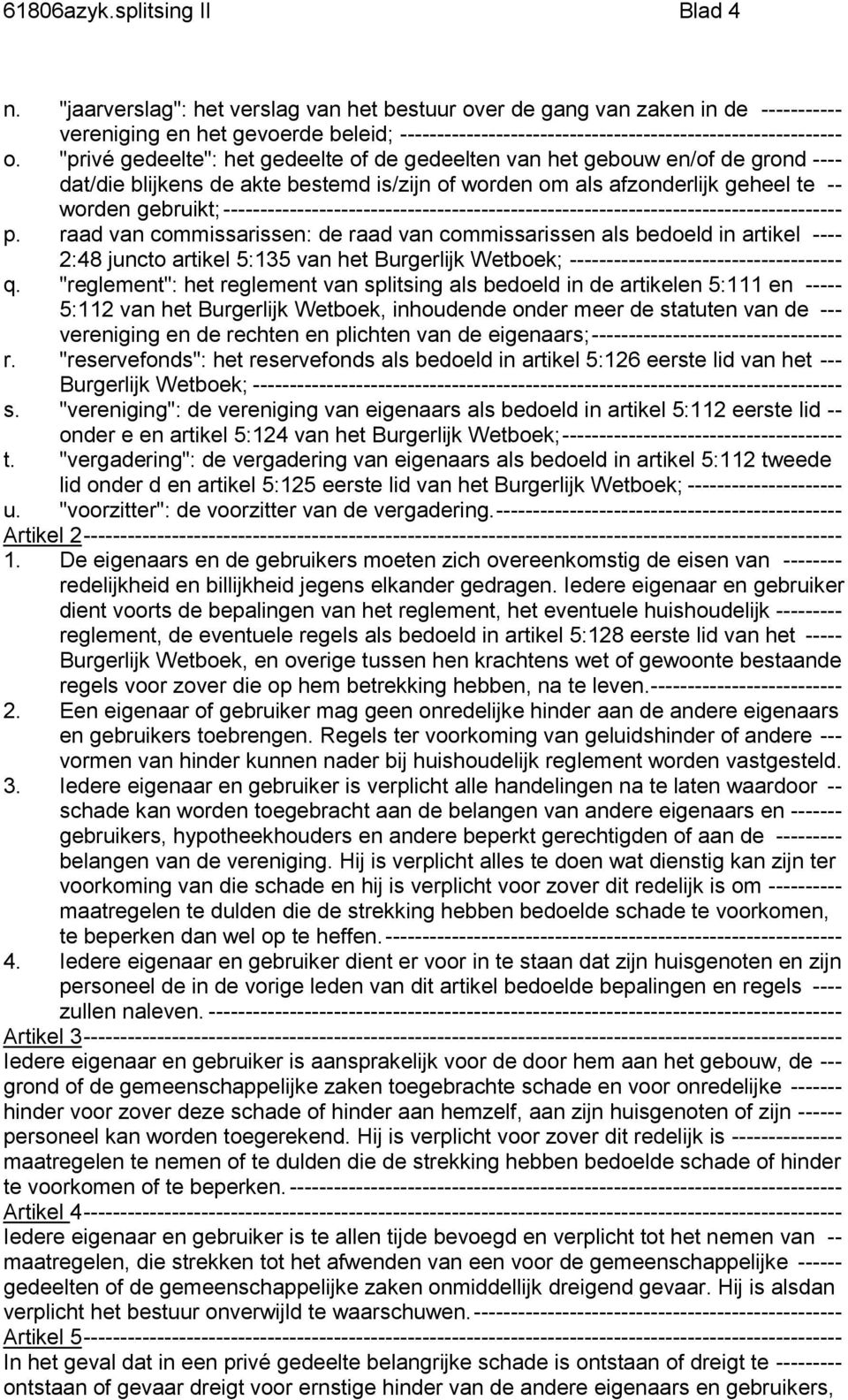 "privé gedeelte": het gedeelte of de gedeelten van het gebouw en/of de grond ---- dat/die blijkens de akte bestemd is/zijn of worden om als afzonderlijk geheel te -- worden gebruikt;