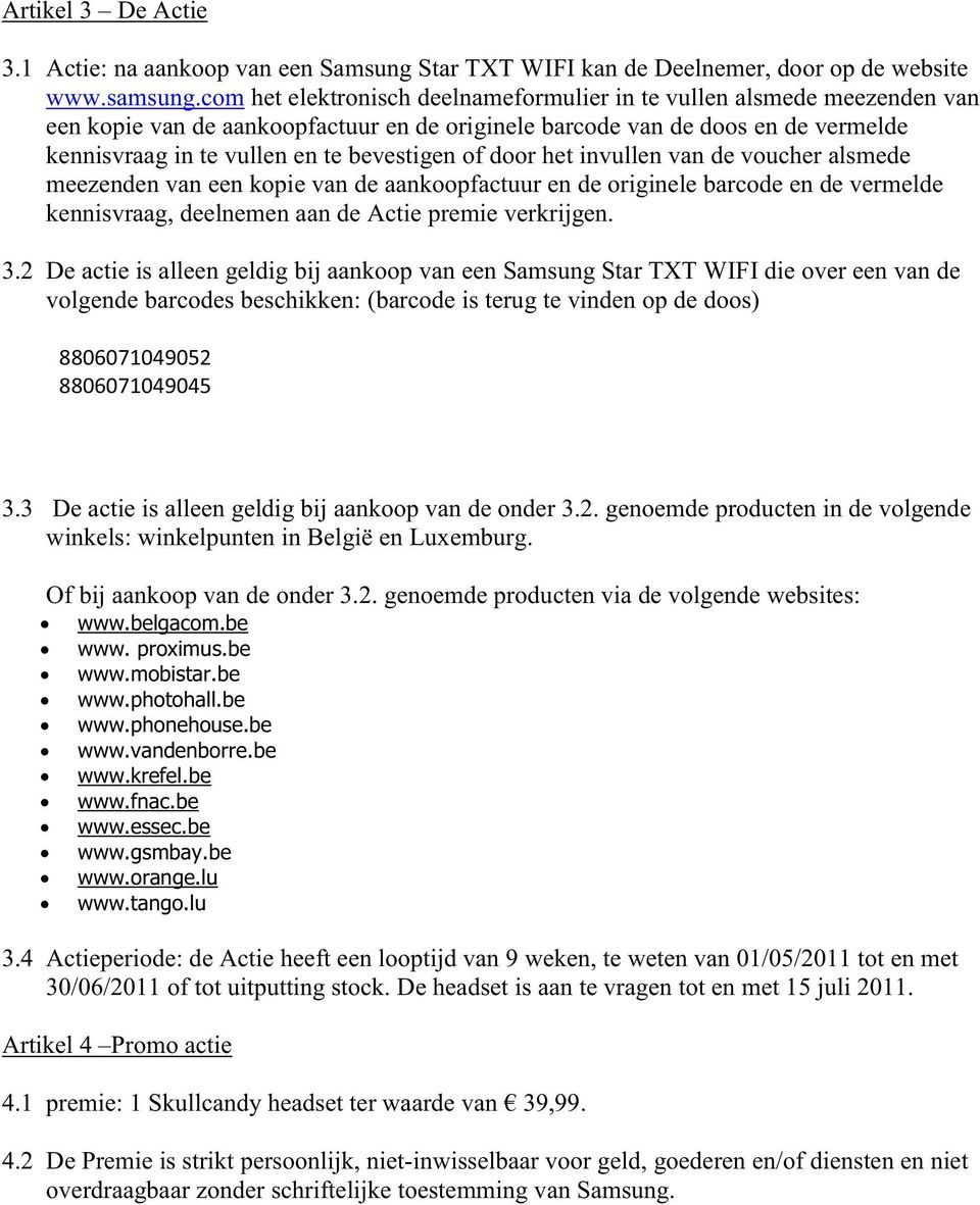 of door het invullen van de voucher alsmede meezenden van een kopie van de aankoopfactuur en de originele barcode en de vermelde kennisvraag, deelnemen aan de Actie premie verkrijgen. 3.