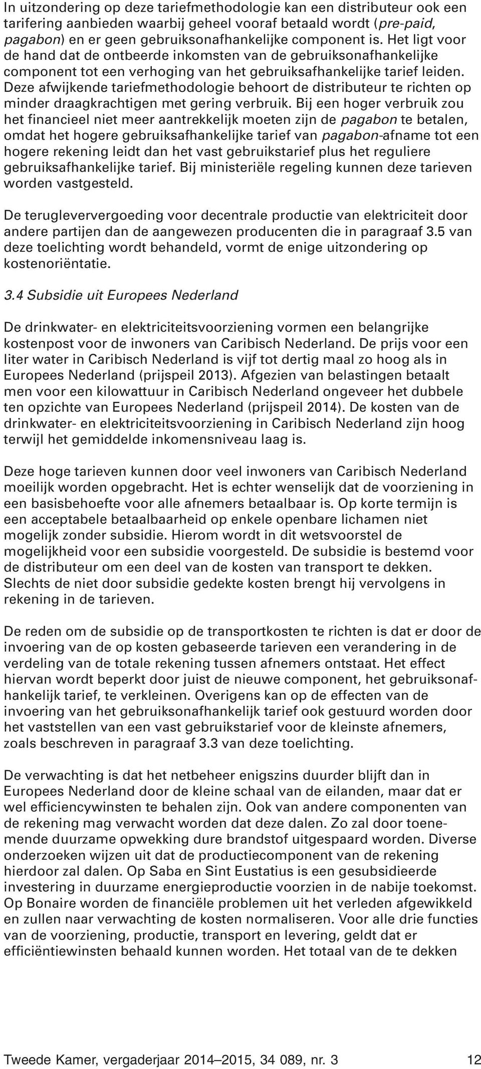 Deze afwijkende tariefmethodologie behoort de distributeur te richten op minder draagkrachtigen met gering verbruik.