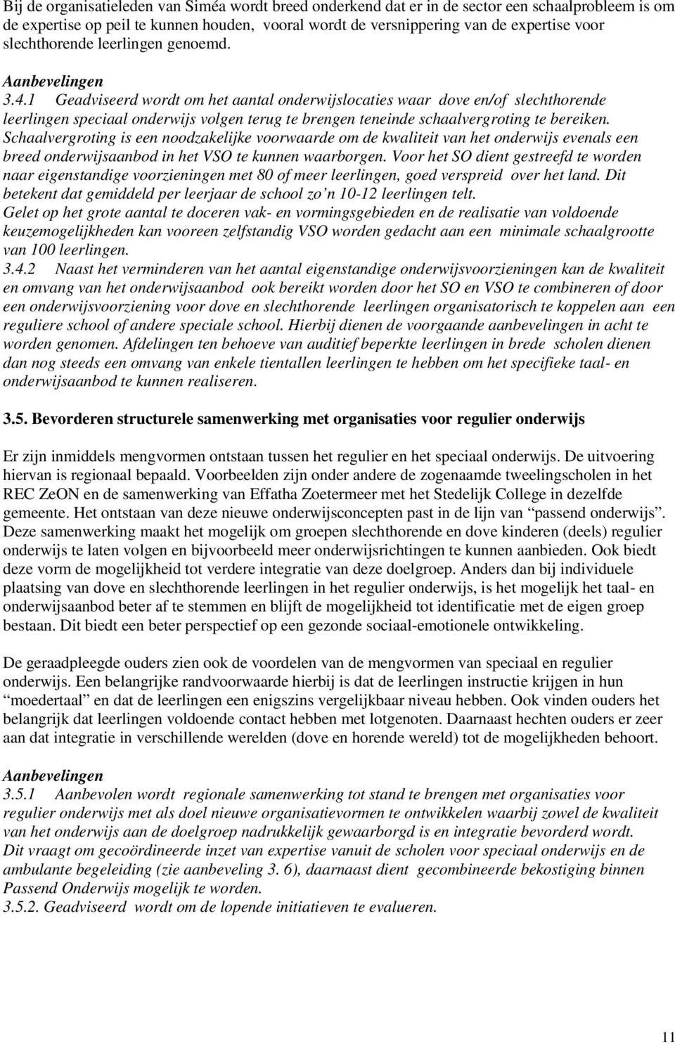 1 Geadviseerd wordt om het aantal onderwijslocaties waar dove en/of slechthorende leerlingen speciaal onderwijs volgen terug te brengen teneinde schaalvergroting te bereiken.