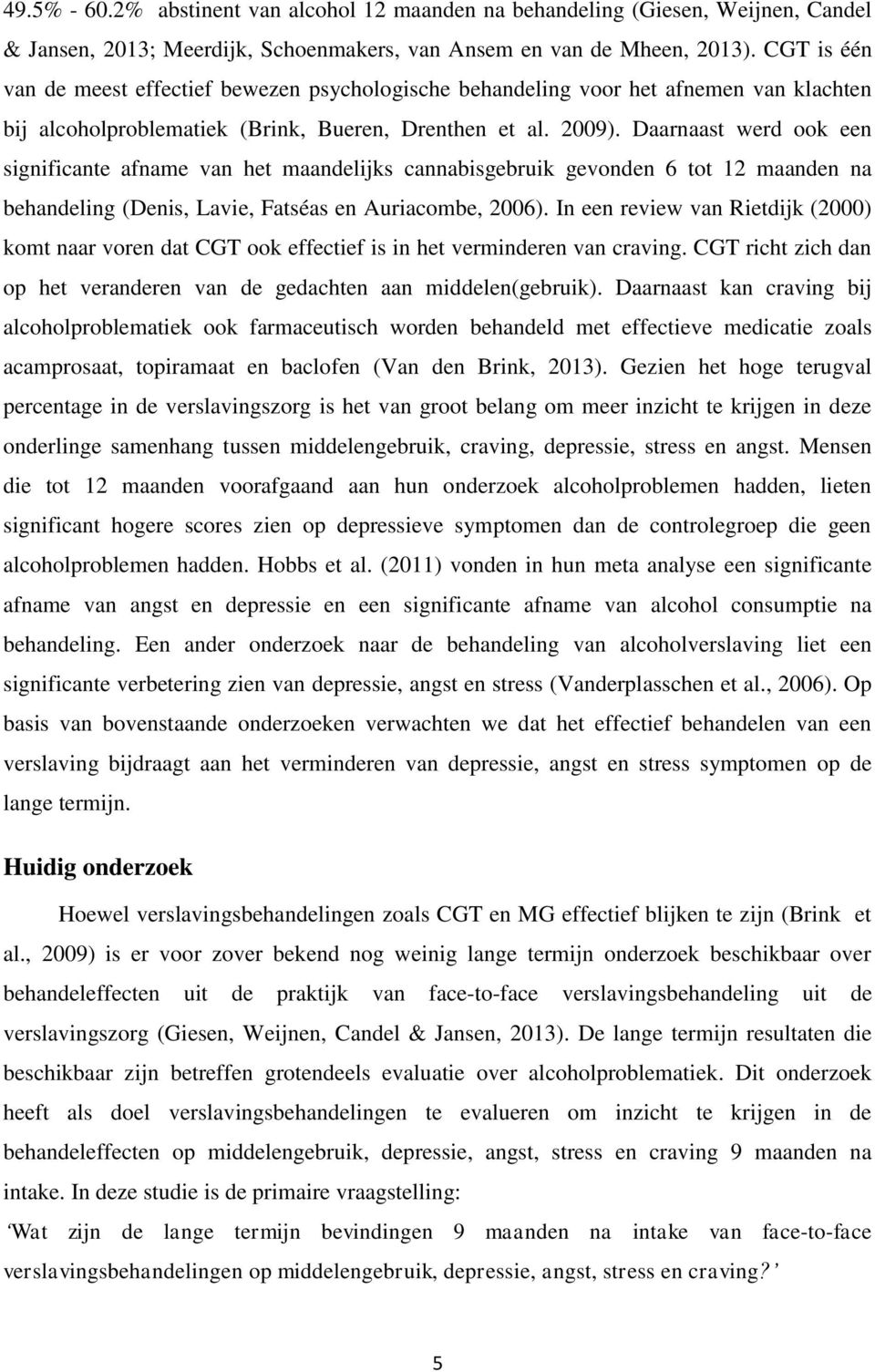 Daarnaast werd ook een significante afname van het maandelijks cannabisgebruik gevonden 6 tot 12 maanden na behandeling (Denis, Lavie, Fatséas en Auriacombe, 2006).