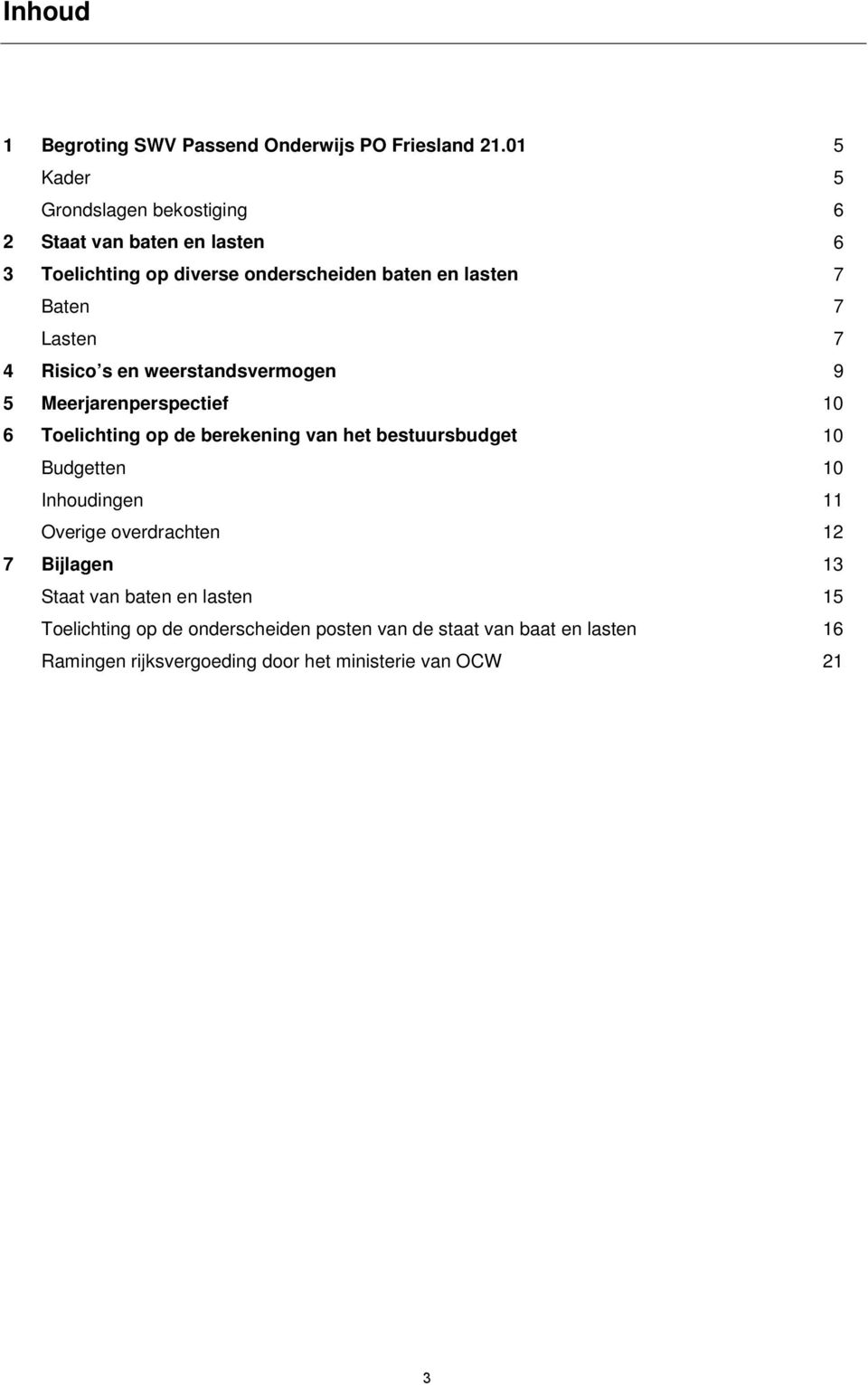 Lasten 7 4 Risico s en weerstandsvermogen 9 5 Meerjarenperspectief 10 6 Toelichting op de berekening van het bestuursbudget 10