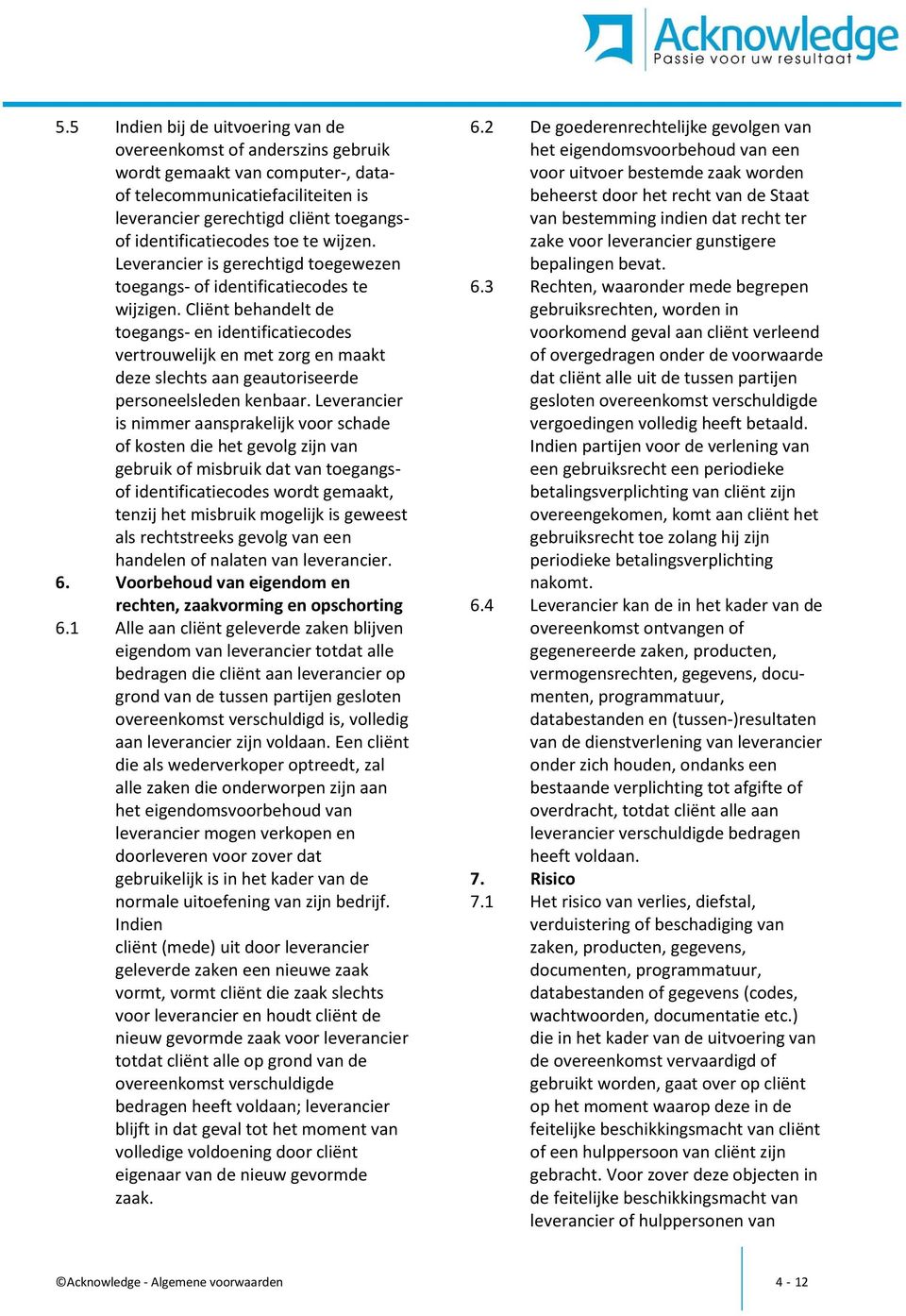 Cliënt behandelt de toegangs- en identificatiecodes vertrouwelijk en met zorg en maakt deze slechts aan geautoriseerde personeelsleden kenbaar.