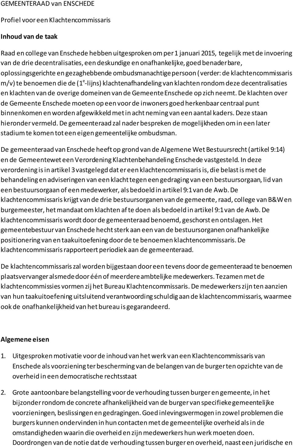 klachtenafhandeling van klachten rondom deze decentralisaties en klachten van de overige domeinen van de Gemeente Enschede op zich neemt.
