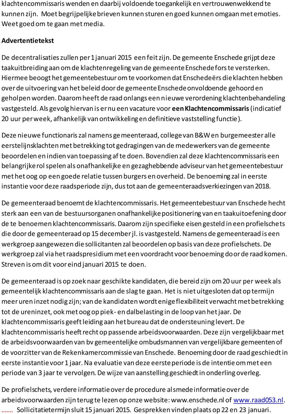 De gemeente Enschede grijpt deze taakuitbreiding aan om de klachtenregeling van de gemeente Enschede fors te versterken.