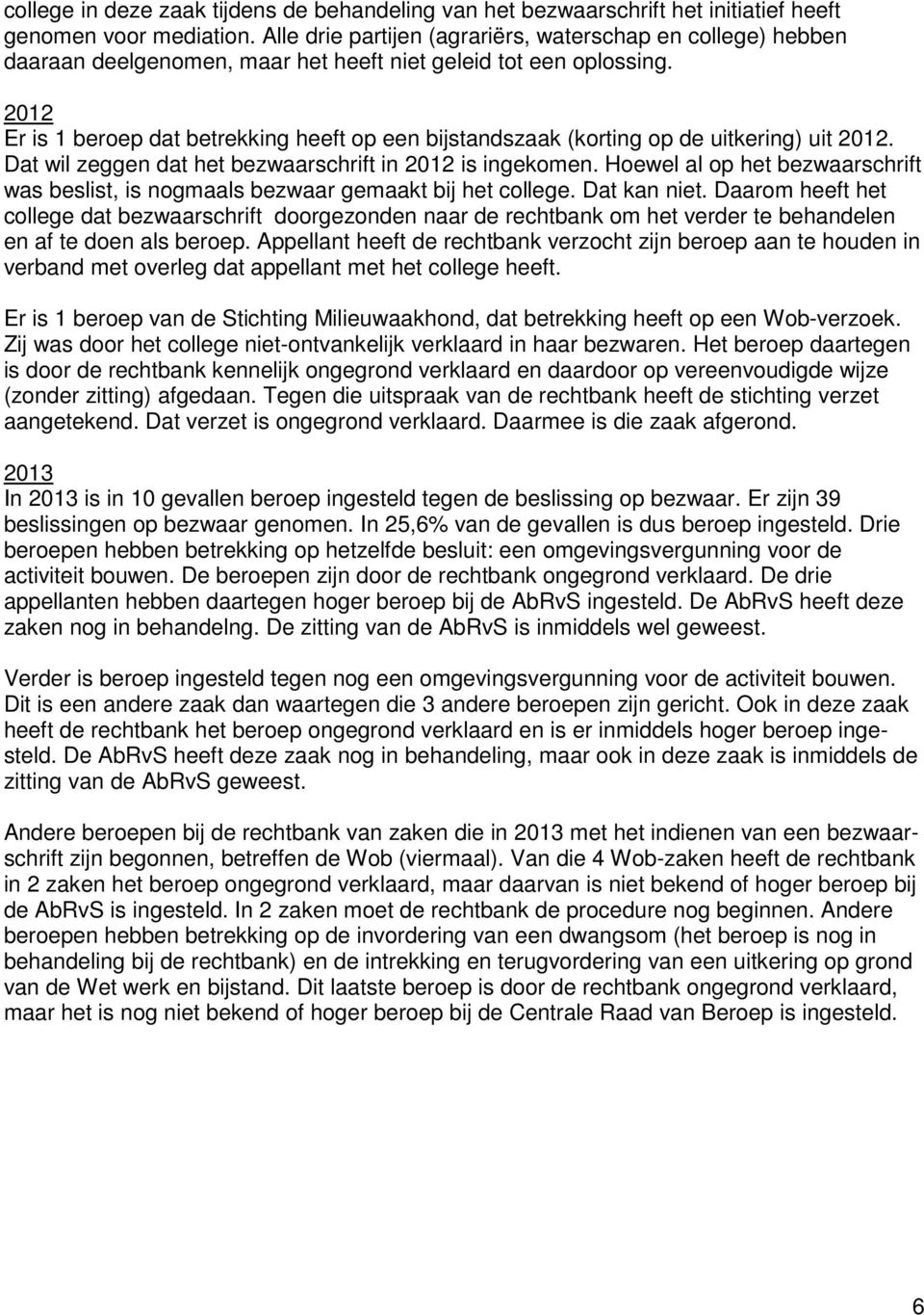 2012 Er is 1 beroep dat betrekking heeft op een bijstandszaak (korting op de uitkering) uit 2012. Dat wil zeggen dat het bezwaarschrift in 2012 is ingekomen.