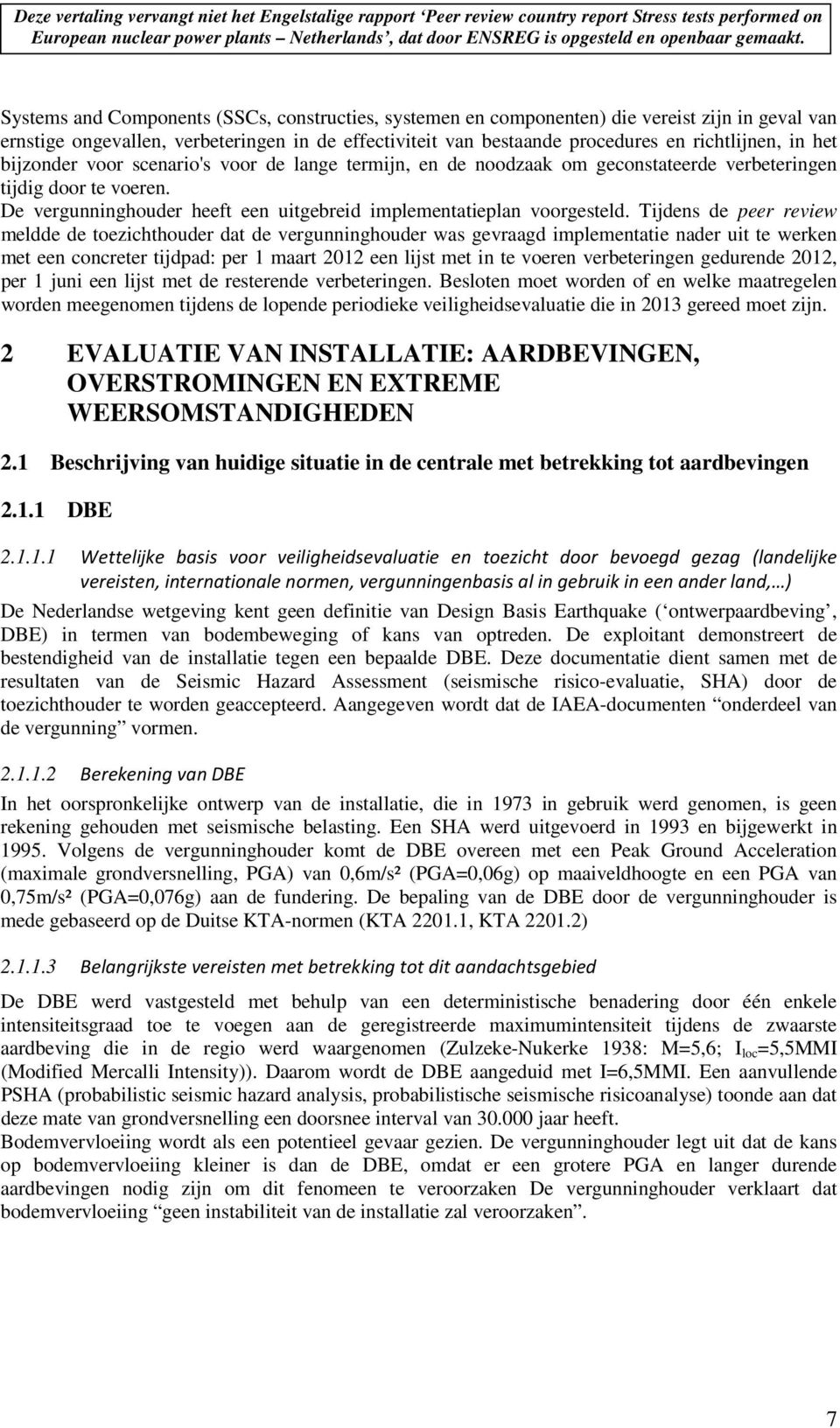 Tijdens de peer review meldde de toezichthouder dat de vergunninghouder was gevraagd implementatie nader uit te werken met een concreter tijdpad: per 1 maart 2012 een lijst met in te voeren