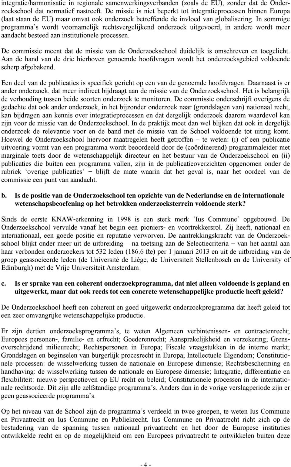 In sommige programma s wordt voornamelijk rechtsvergelijkend onderzoek uitgevoerd, in andere wordt meer aandacht besteed aan institutionele processen.