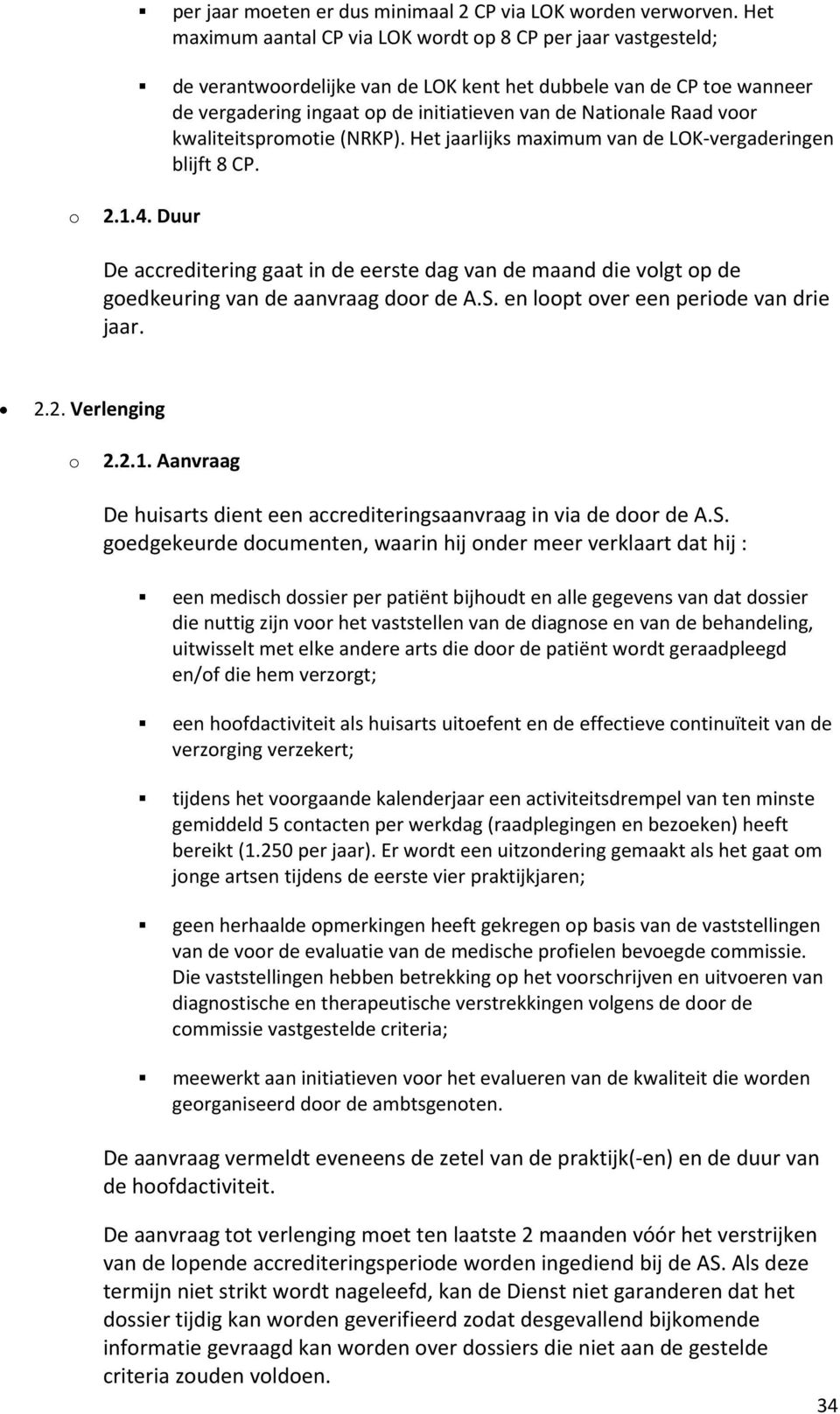 kwaliteitsprmtie (NRKP). Het jaarlijks maximum van de LOK vergaderingen blijft 8 CP. 2.1.4. Duur De accreditering gaat in de eerste dag van de maand die vlgt p de gedkeuring van de aanvraag dr de A.S.