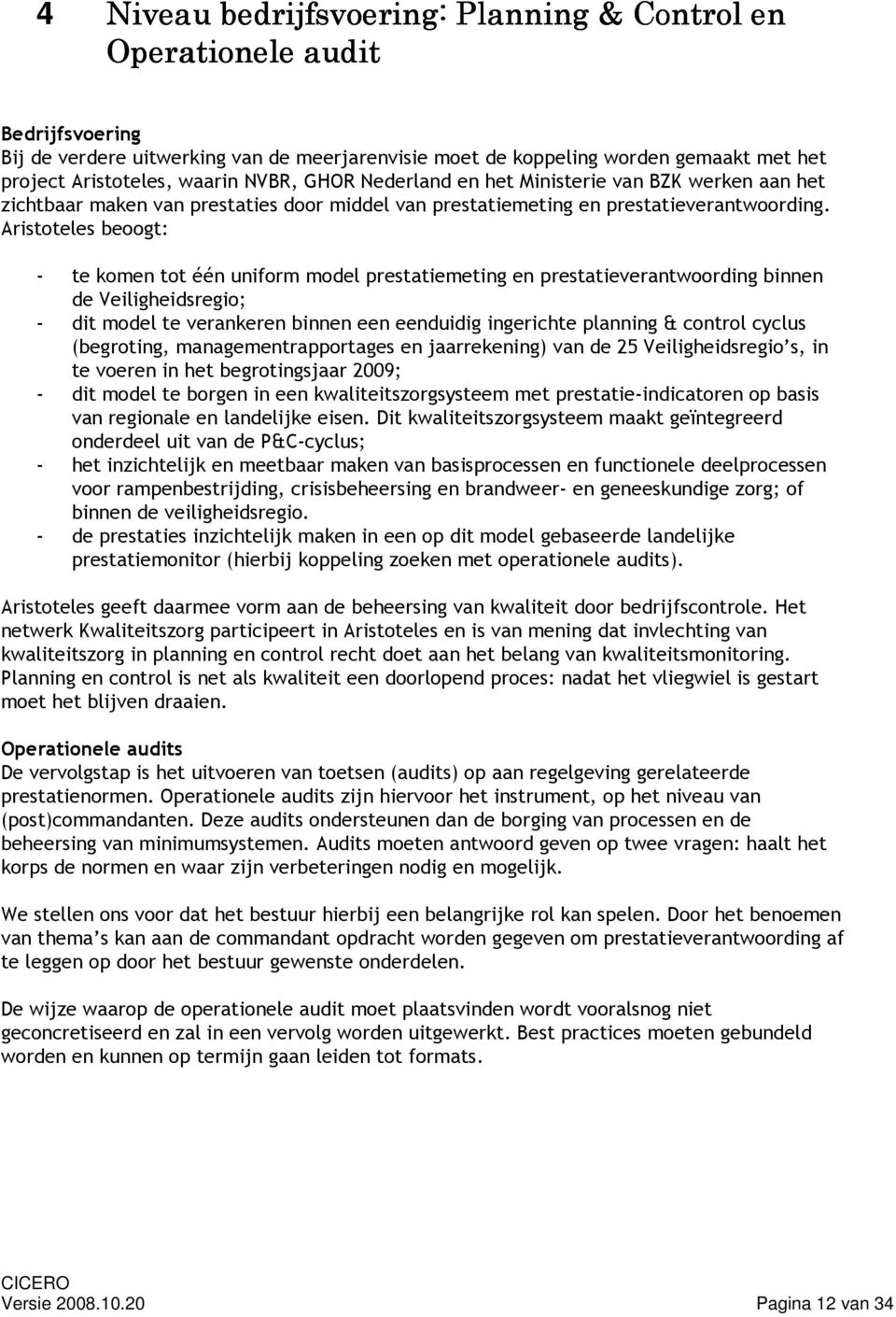 Aristoteles beoogt: - te komen tot één uniform model prestatiemeting en prestatieverantwoording binnen de Veiligheidsregio; - dit model te verankeren binnen een eenduidig ingerichte planning &