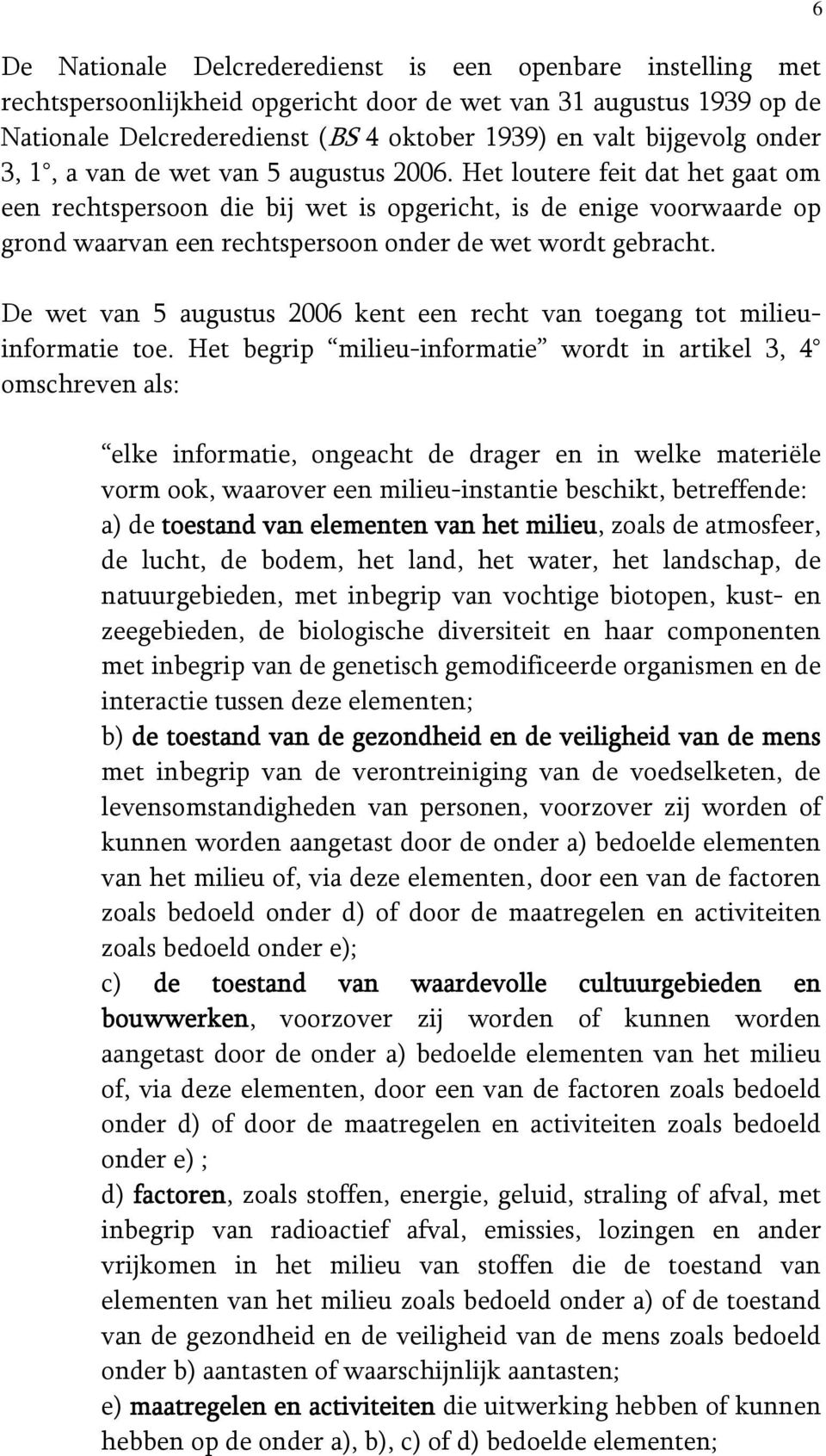 Het loutere feit dat het gaat om een rechtspersoon die bij wet is opgericht, is de enige voorwaarde op grond waarvan een rechtspersoon onder de wet wordt gebracht.