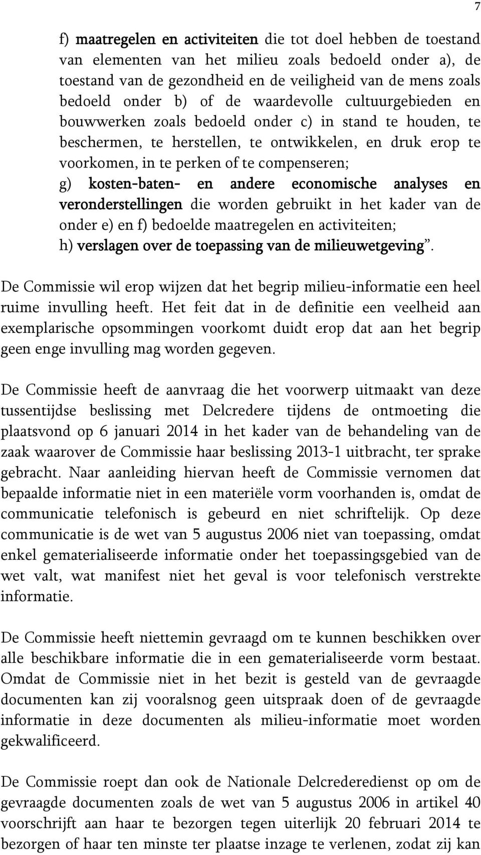 kosten-baten- en andere economische analyses en veronderstellingen die worden gebruikt in het kader van de onder e) en f) bedoelde maatregelen en activiteiten; h) verslagen over de toepassing van de