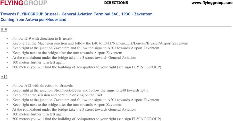 towards Airport Zaventem At the roundabout under the bridge take the 3 street towards General Aviation 100 meters further turn left again 500 meters you will find the building of Aviapartner to your