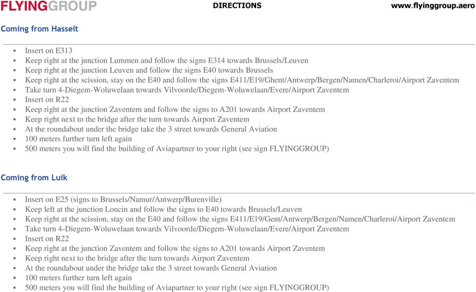 Vilvoorde/Diegem-Woluwelaan/Evere/Airport Zaventem Insert on R22 Keep right at the junction Zaventem and follow the signs to A201 towards Airport Zaventem Keep right next to the bridge after the turn